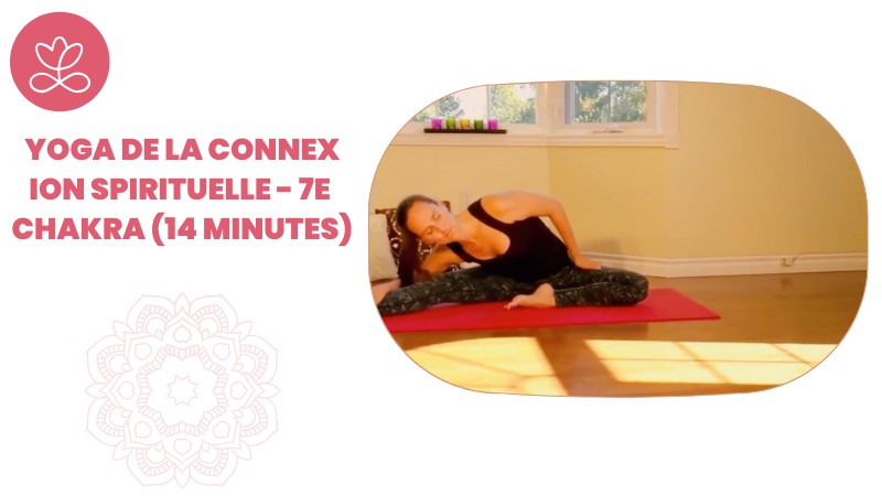 Chapitre 7/7 : Yoga de la connexion spirituelle - 7e Chakra (14 minutes)